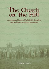 Church on the Hill: A Centenary History of St Brigid’s, Crossley, and its Irish-Australian Community
