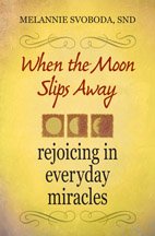 When the Moon Slips Away : Rejoicing in Everyday Miracles