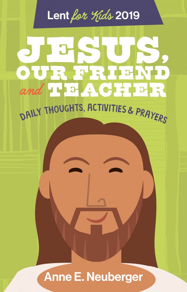Jesus, Our Friend and Teacher: Daily Thoughts, Activities and Prayers for Kids Lent 2019