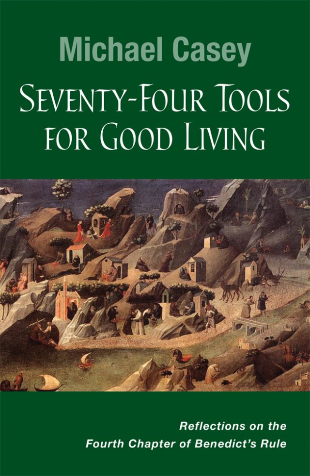 Seventy-Four Tools for Good Living Reflections on the Fourth Chapter of Benedict's Rule