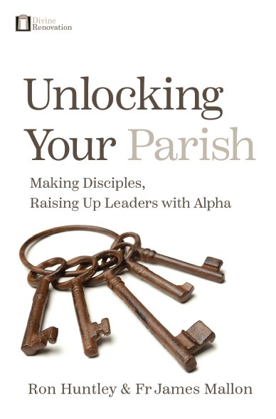 Unlocking Your Parish: Making Disciples, Raising Up Leaders with Alpha (A Divine Renovation Book)