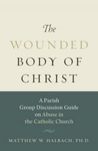 Wounded Body of Christ: A Parish Group Discussion Guide on Abuse in the Catholic Church