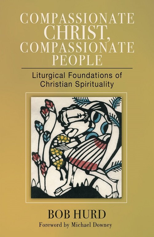 Compassionate Christ, Compassionate People: Liturgical Foundations of Christian Spirituality