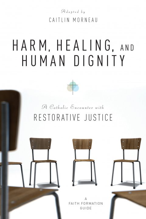 Harm, Healing and Human Dignity: A Catholic Encounter with Restorative Justice