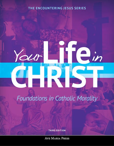 Your Life in Christ: Foundations in Catholic Morality Student Text Third Edition Framework Course VI 
