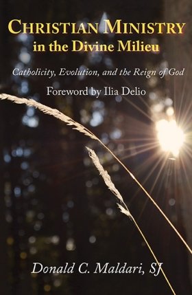 Christian Ministry in the Divine Milieu: Catholicity, Evolution, and the Reign of God - Catholicity in an Evolving Universe Series