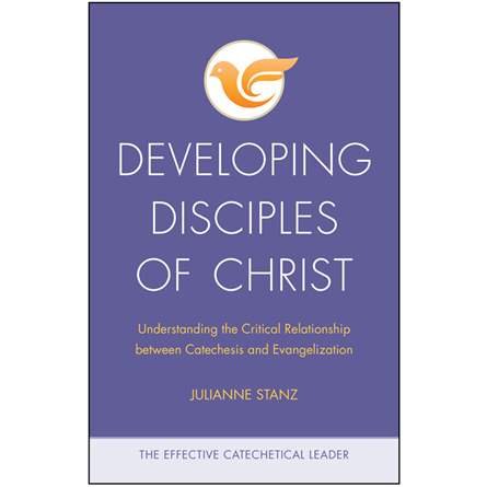 Developing Disciples of Christ: Understanding the Critical Relationship between Catechesis and Evangelization - Effective Catechetical Leader Series