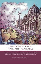 Ave Atque Vale Hail and Farewell: From the Resignation of Pope Benedict XVI through to the Election of Pope Francis (paperback)