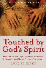 Touched by God's Spirit: How Merton, Van Gogh, Vanier and Rembrandt influenced Henri Nouwen’s heart of compassion