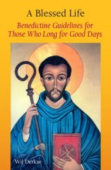 Blessed Life : Benedictine Guidelines for Those Who Long for Good Days
