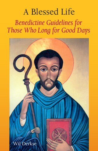 Blessed Life : Benedictine Guidelines for Those Who Long for Good Days