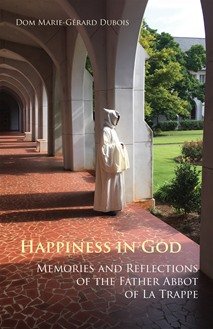 Happiness in God: Memories and Reflections of the Father Abbot of La Trappe (Monastic Wisdom Series Vol 58)