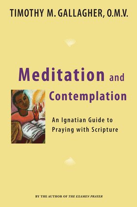 Meditation and Contemplation : An Ignatian Guide to Prayer with Scripture