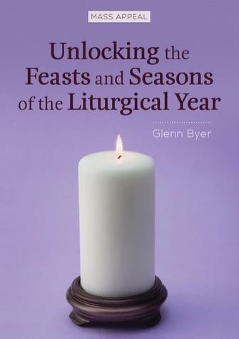 Unlocking the Feasts and Seasons of the Liturgical Year - Mass Appeal Series