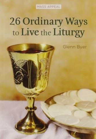 26 Ordinary Ways to Live the Liturgy - Mass Appeal Series