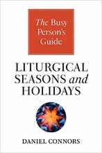 Busy Person’s Guide to Liturgical Seasons and Holidays