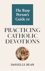 Busy Person’s Guide to Practicing Catholic Devotions