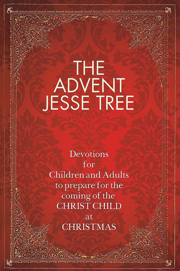 Advent Jesse Tree: Devotions for Children and Adults to Prepare for the Coming of the Christ Child at Christmas 