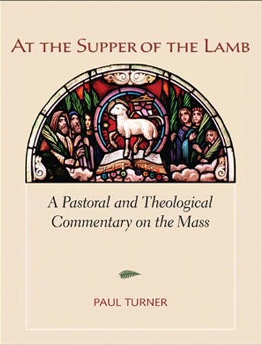 At the Supper of the Lamb: A Pastoral and Theological Commentary on the Mass