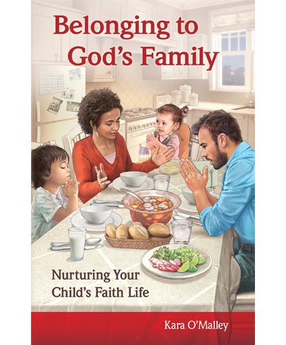 Belonging to God’s Family: Nurturing Your Child’s Faith Life