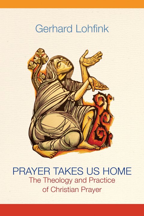 Prayer Takes Us Home: The Theology and Practice of Christian Prayer Paperback