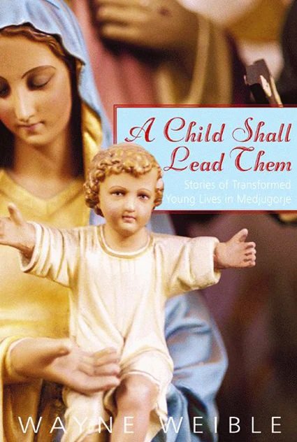A Child Shall Lead Them : Stories of Transformed Young Lives at Medjugorje