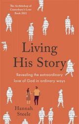 Living His Story: Revealing the extraordinary love of God in ordinary ways - The Archbishop of Canterbury’s Lent Book