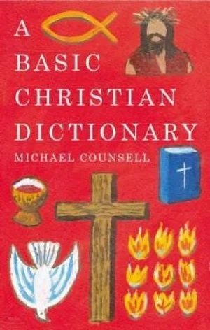 A Basic Christian Dictionary An A-Z of Beliefs, Practices and Teachings