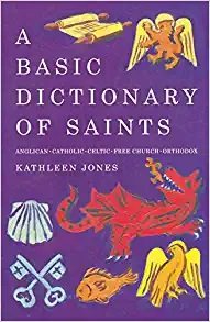 A Basic Dictionary of Saints Anglican, Catholic, Free Church and Orthodox