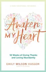 Awaken My Heart: 52 Weeks of Giving Thanks and Loving Abundantly: A Yearly Devotional for Women
