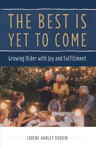 Best Is Yet To Come: Growing Older with Joy and Fulfillment