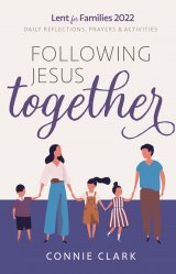 Following Jesus Together – Daily Reflections, Prayers and Activities for Families Lent 2022