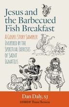 Jesus and the Barbecued Fish Breakfast – A Gospel Story Sampler Inspired by the Spiritual Exercises of St. Ignatius