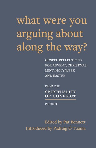 What Were You Arguing About Along The Way? Gospel Reflections for Advent, Christmas, Lent and Easter