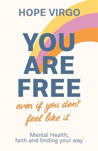 You Are Free (Even If You Don't Feel Like It): Mental health, faith and finding your way