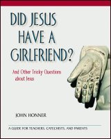 Did Jesus Have a Girlfriend?: and Other Tricky Questions about Jesus - A Guide for Teachers, Catechists and Parents