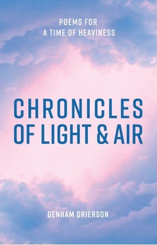 Chronicles of Light and Air: Poems for a Time of Heaviness