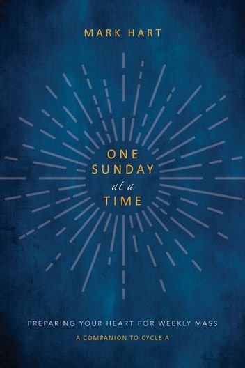 One Sunday at a Time: Preparing Your Heart for Weekly Mass - A Companion to Cycle A