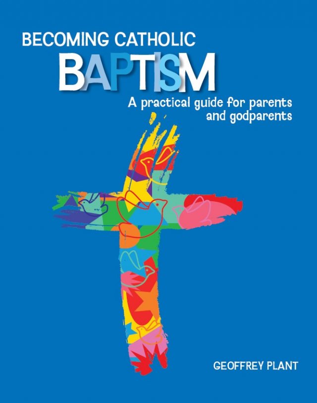 *Becoming Catholic Baptism: A practical guide for parents and godparents Third Edition