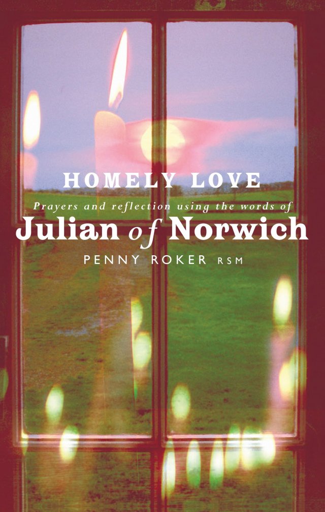 Homely Love: Prayers and Reflections Using the Words of Julian of Norwich