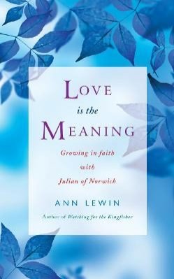 Love is the Meaning Growing in Faith with Julian of Norwich