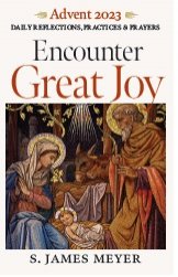 *Encounter Great Joy: Daily Reflections, Practices and Prayers for Advent 2023