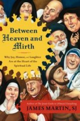 Between Heaven and Mirth: Why Joy, Humor, and Laughter are at the Heart of the Spiritual Life (hardcover)