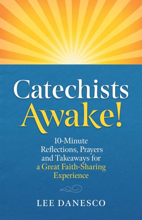 Catechist’s Awake! – 10 Minute Reflections, Prayers and Takeaways for a Great Faith-Sharing Ministry