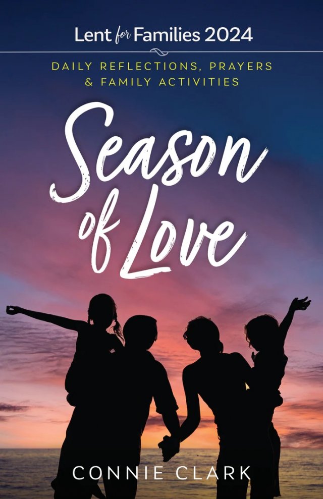 Season of Love: Daily Reflections, Prayers and Family Activities for Families Lent 2024