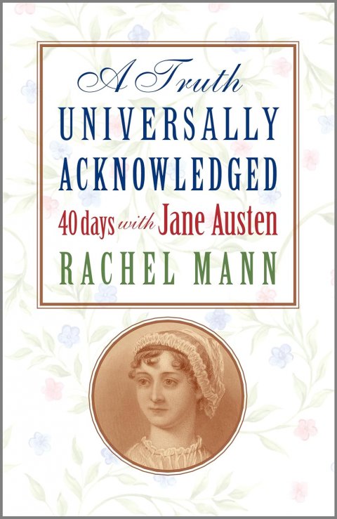 A Truth Universally Acknowledged: 40 Days with Jane Austen