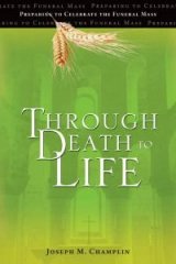 Through Death to Life Preparing to Celebrate the Funeral Mass New Edition