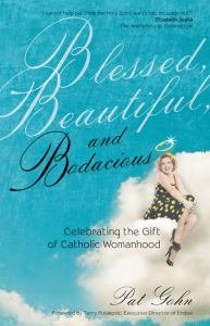 Blessed, Beautiful, and Bodacious Celebrating the Gift of Catholic Womanhood