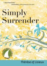 Simply Surrender 30 Days with a Great Spiritual Teacher: Therese of Lisieux