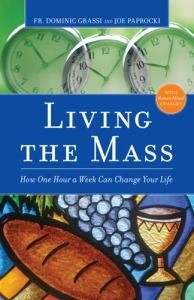 Living the Mass How One Hour a Week Can Change Your Life 2nd Edition